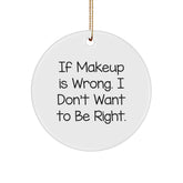 Makeup Lovers' Christmas Unique Gifts, Funny Quote Circle Ornament, Gifts from Friends and Family, Makeup Enthusiasts Delight, If Makeup Is Wrong, Gifts for Makeup Addicts - Image 1